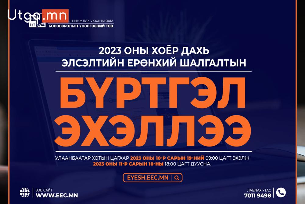 2023 ОНЫ ХОЁР ДАХЬ ЭЛСЭЛТИЙН ЕРӨНХИЙ ШАЛГАЛТЫН БҮРТГЭЛ ЭХЭЛЛЭЭ