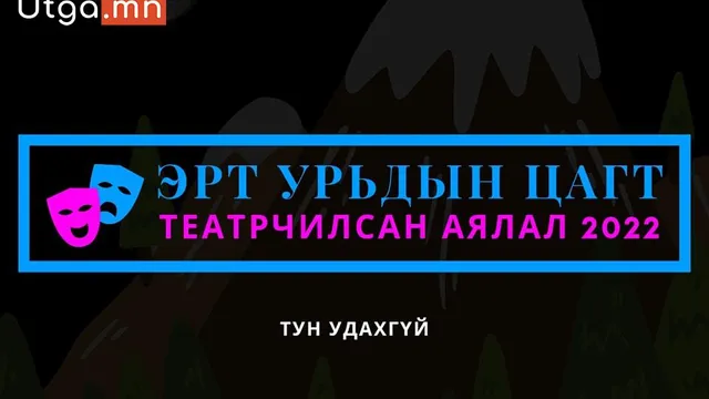 ЭРТ УРЬДЫН ЦАГТ ТЕАТРЧИЛСАН АЯЛАЛД ТАНЫГ УРЬЖ БАЙНА